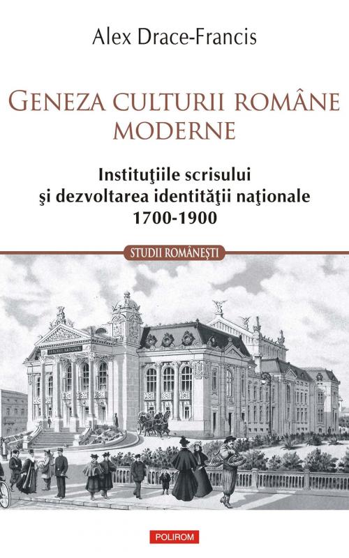 Cover of the book Geneza culturii române moderne. Instituțiile scrisului și dezvoltarea identității naționale 1700-1900 by Alex Drace-Francis, Polirom