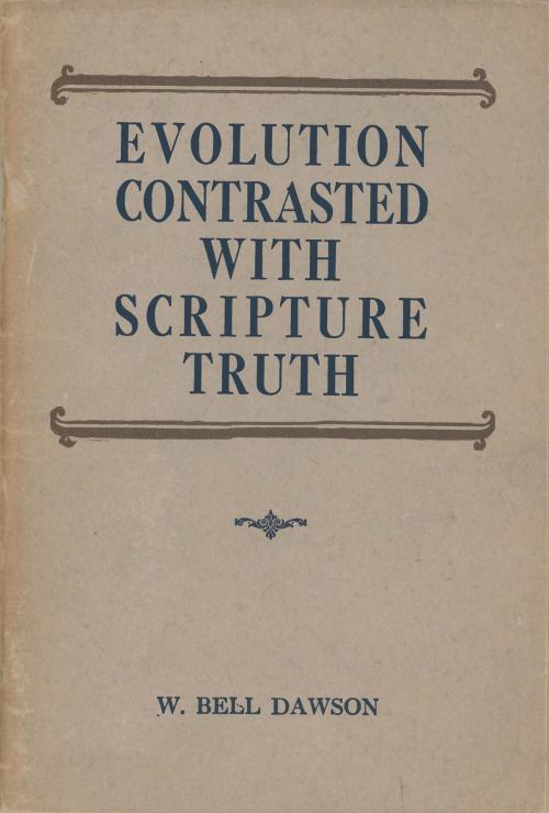 Cover of the book Evolution Contrasted with Scripture Truth by W. Bell Dawson, Moody Publishers