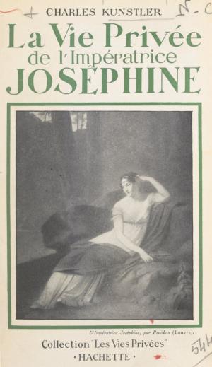 Cover of the book La vie privée de l'impératrice Joséphine by Charles Kunstler, Francis Ambrière