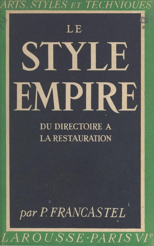 Cover of the book Le style Empire : du Directoire à la Restauration by Pierre Francastel, Norbert Dufourcq, (Larousse) réédition numérique FeniXX