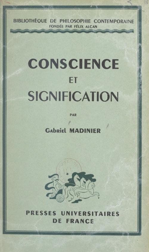 Cover of the book Conscience et signification by Gabriel Madinier, Félix Alcan, René Le Senne, (Presses universitaires de France) réédition numérique FeniXX