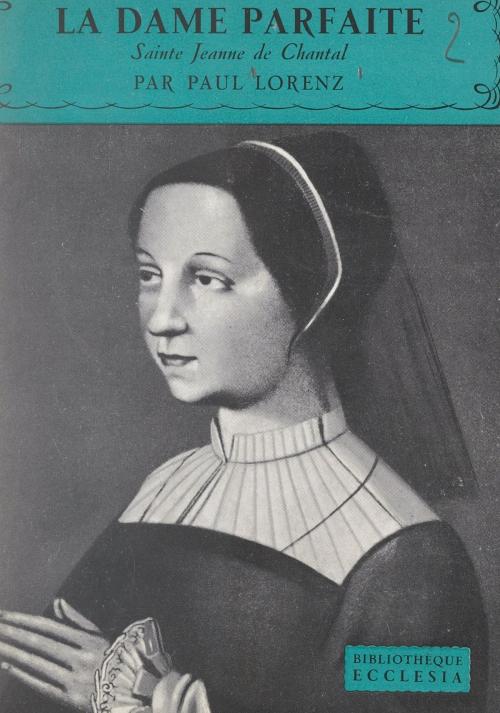 Cover of the book La dame parfaite : Sainte Jeanne de Chantal by Paul Lorenz, Daniel-Rops, (Fayard) réédition numérique FeniXX