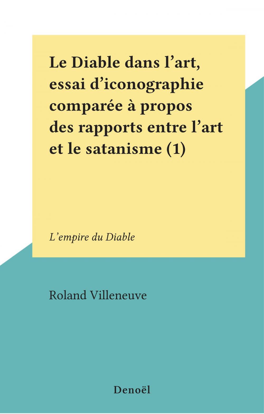 Big bigCover of Le Diable dans l'art, essai d'iconographie comparée à propos des rapports entre l'art et le satanisme (1)