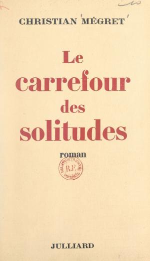 Cover of the book Le carrefour des solitudes by Cécile Aubry, Jacques Chancel