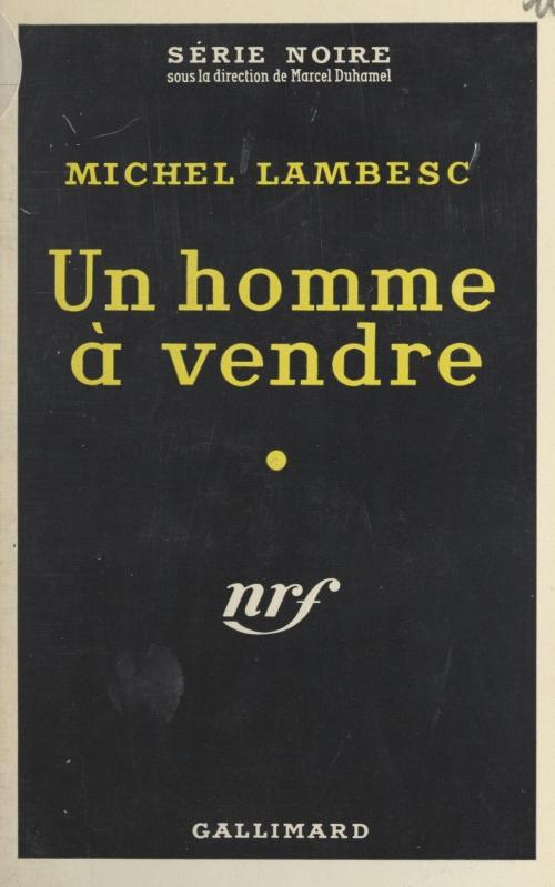 Cover of the book Un homme à vendre by Michel Lambesc, Marcel Duhamel, Gallimard (réédition numérique FeniXX)