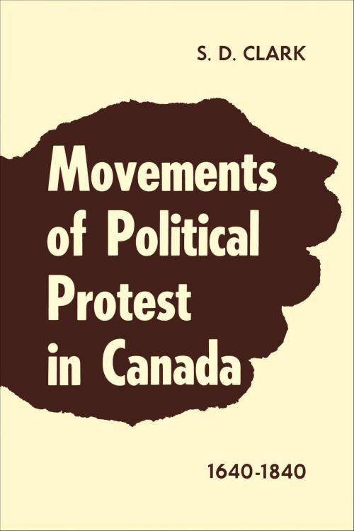 Cover of the book Movements of Political Protest in Canada 1640-1840 by S.D. Clark, University of Toronto Press, Scholarly Publishing Division