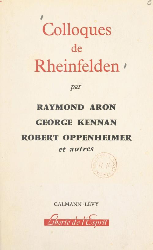 Cover of the book Colloques de Rheinfelden by Raymond Aron, Jeanne Hersch, George Kennan, Charles Morazé, Robert Oppenheimer, Eric Voegelin, Raymond Aron, (Calmann-Lévy) réédition numérique FeniXX