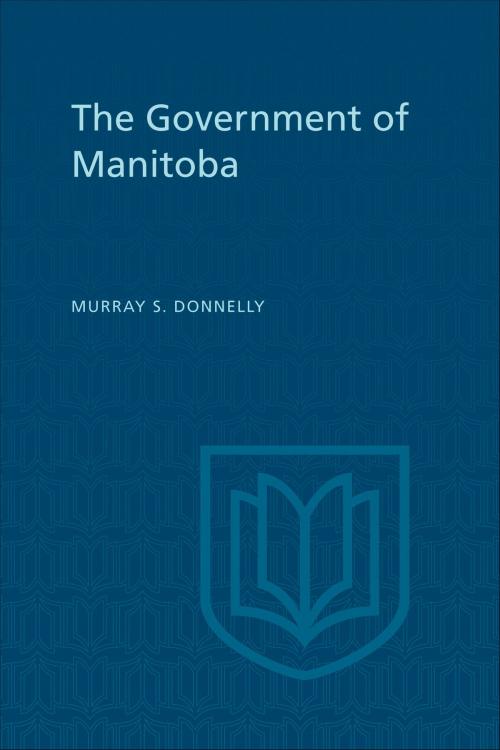 Cover of the book The Government of Manitoba by Murray Donnelly, University of Toronto Press, Scholarly Publishing Division