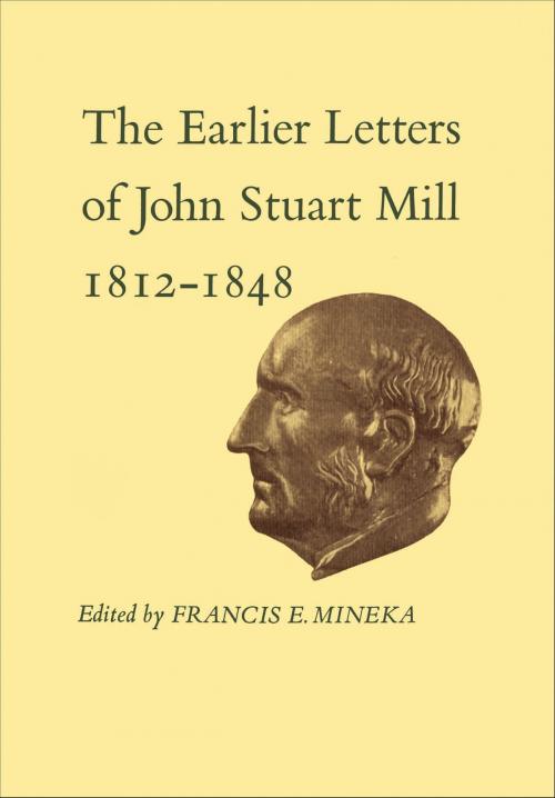 Cover of the book The Earlier Letters of John Stuart Mill 1812-1848 by John Stuart Mill, University of Toronto Press, Scholarly Publishing Division