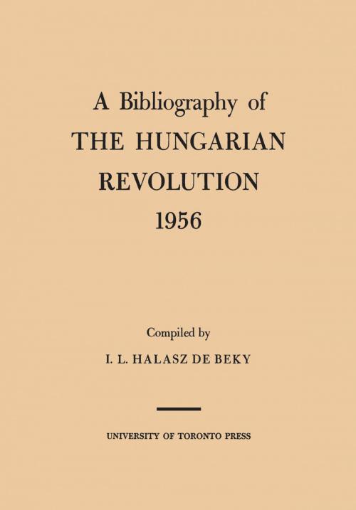 Cover of the book A Bibliography of the Hungarian Revolution, 1956 by Ivan Halasz de Beky, University of Toronto Press, Scholarly Publishing Division