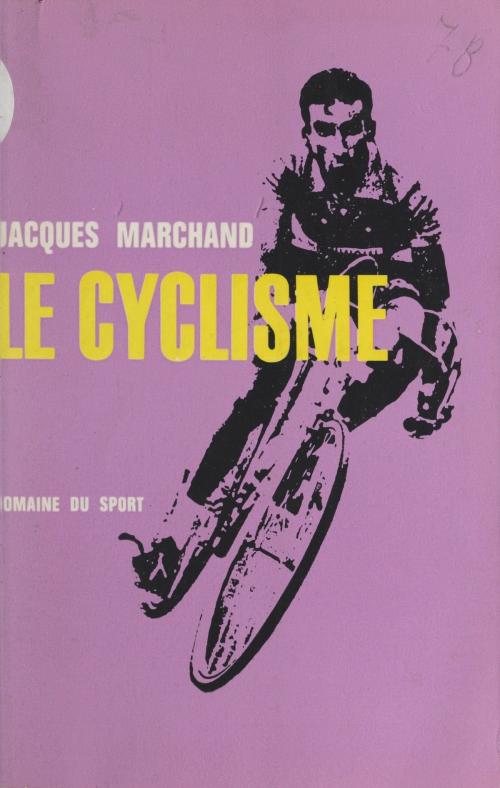 Cover of the book Le cyclisme by Jacques Marchand, (La Table Ronde) réédition numérique FeniXX