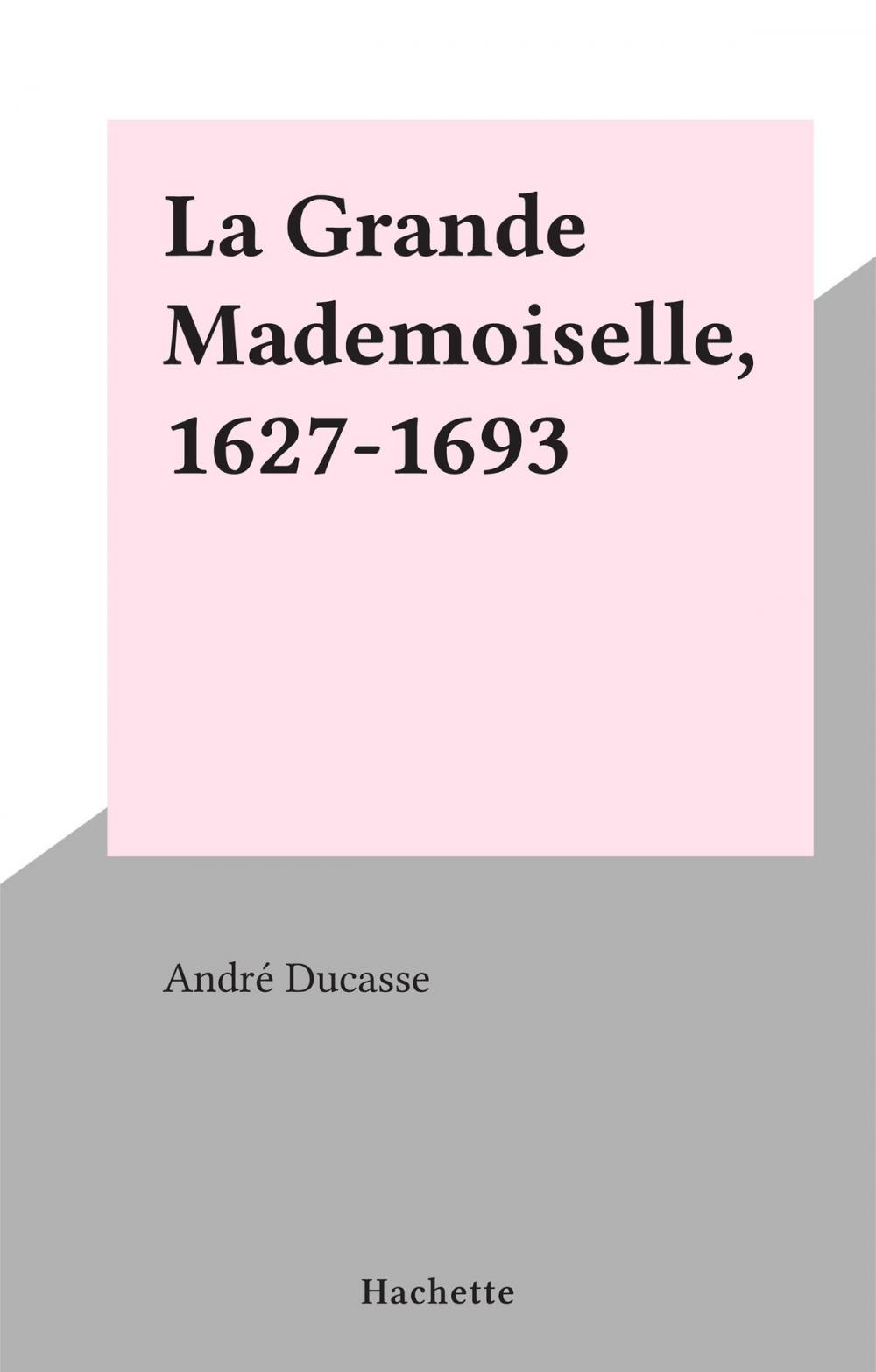 Big bigCover of La Grande Mademoiselle, 1627-1693