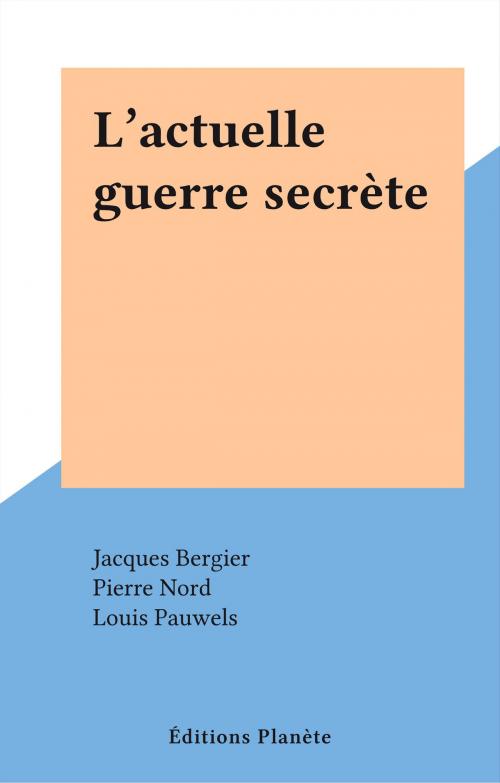 Cover of the book L'actuelle guerre secrète by Jacques Bergier, Pierre Nord, Louis Pauwels, FeniXX réédition numérique