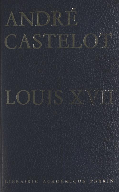 Cover of the book Louis XVII by André Castelot, FeniXX réédition numérique