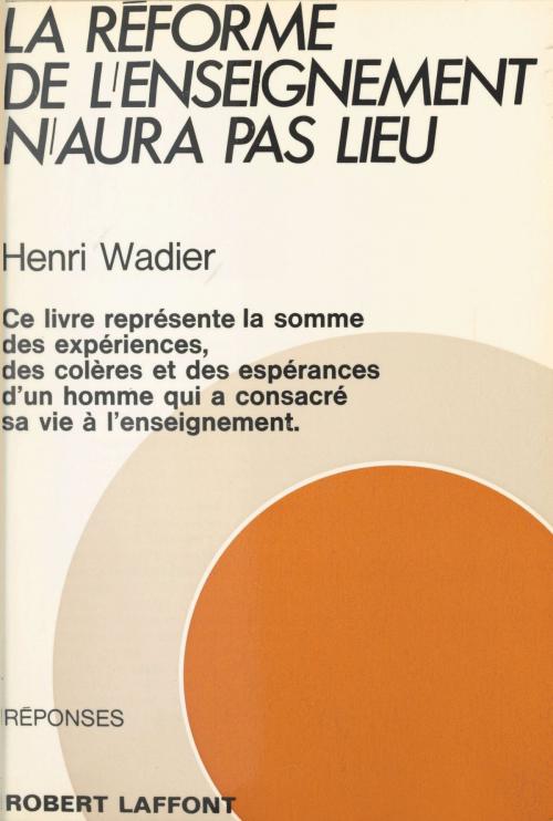 Cover of the book La réforme de l'enseignement n'aura pas lieu by Henri Wadier, Joëlle de Gravelaine, Robert Laffont (réédition numérique FeniXX)