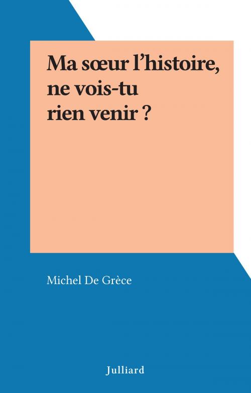 Cover of the book Ma sœur l'histoire, ne vois-tu rien venir ? by Michel De Grèce, (Julliard) réédition numérique FeniXX