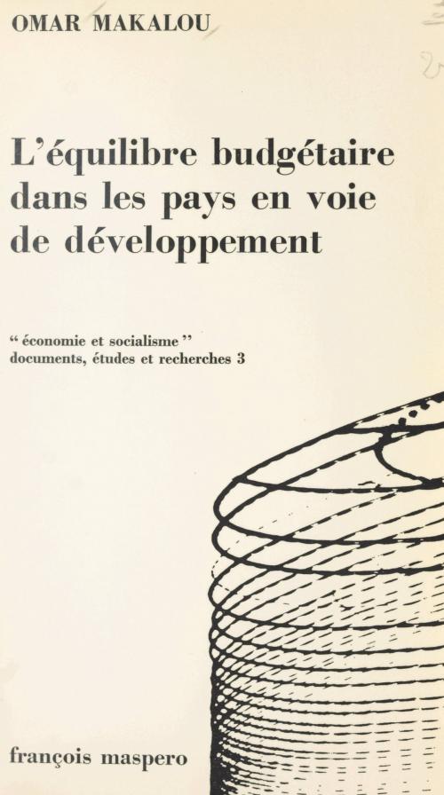 Cover of the book L'équilibre budgétaire dans les pays en voie de développement, cas particulier des états d'Afrique noire by Omar Makalou, Charles Bettelheim, Jacques Charrière, (La Découverte) réédition numérique FeniXX