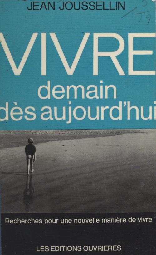 Cover of the book Vivre demain dès aujourd'hui by Jean Joussellin, (Éditions de l'Atelier) réédition numérique FeniXX