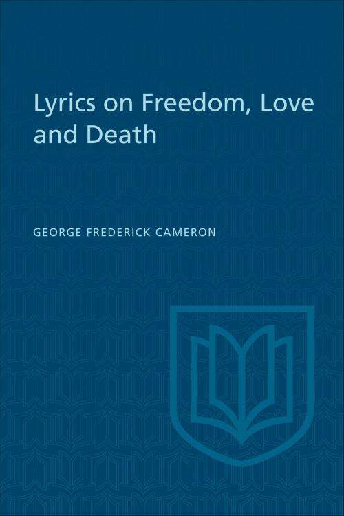 Cover of the book Lyrics on Freedom, Love and Death by George Frederick Cameron, Douglas Lochhead, University of Toronto Press, Scholarly Publishing Division