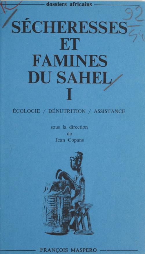 Cover of the book Sécheresses et famines du Sahel (1) by Yves Albouy, Bruno Boulenger, Thierry Brun, Jean Copans, Christine Messiant, Roger Meunier, Jean-Louis Ormières, Marc Augé, Jean Copans, École pratique des hautes études, VIe section, Centre d'études africaines, (La Découverte) réédition numérique FeniXX