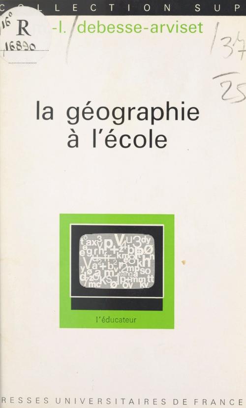 Cover of the book La géographie à l'école by Marie-Louise Debesse-Arviset, Gaston Mialaret, (Presses universitaires de France) réédition numérique FeniXX