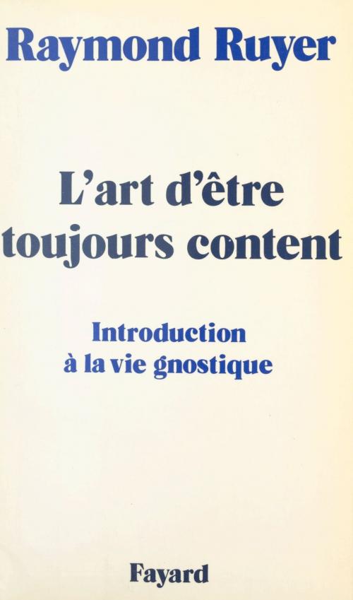 Cover of the book L'art d'être toujours content by Raymond Ruyer, (Fayard) réédition numérique FeniXX