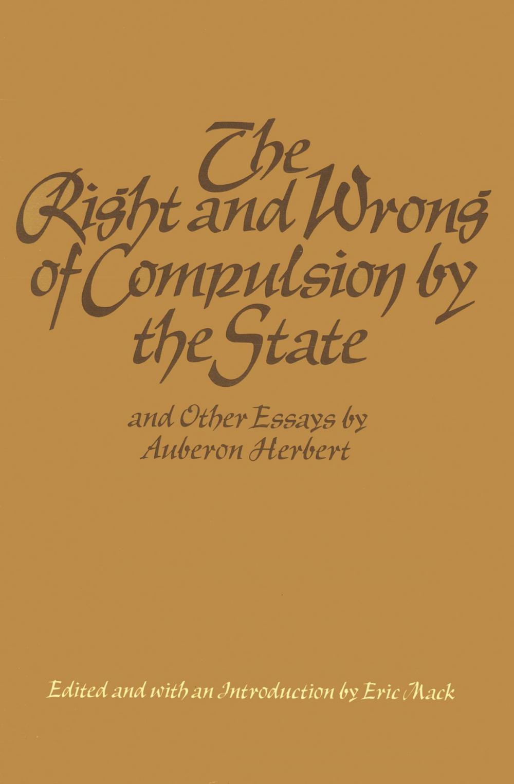 Big bigCover of The Right and Wrong of Compulsion by the State, and Other Essays