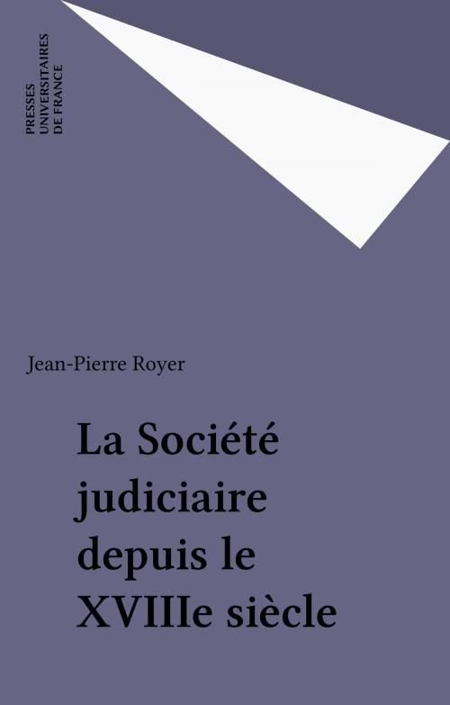 Cover of the book La Société judiciaire depuis le XVIIIe siècle by Jean-Pierre Royer, Presses universitaires de France (réédition numérique FeniXX)