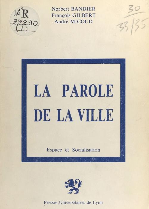 Cover of the book La Parole de la ville by Norbert Bandier, François Gilbert, André Micoud, FeniXX réédition numérique