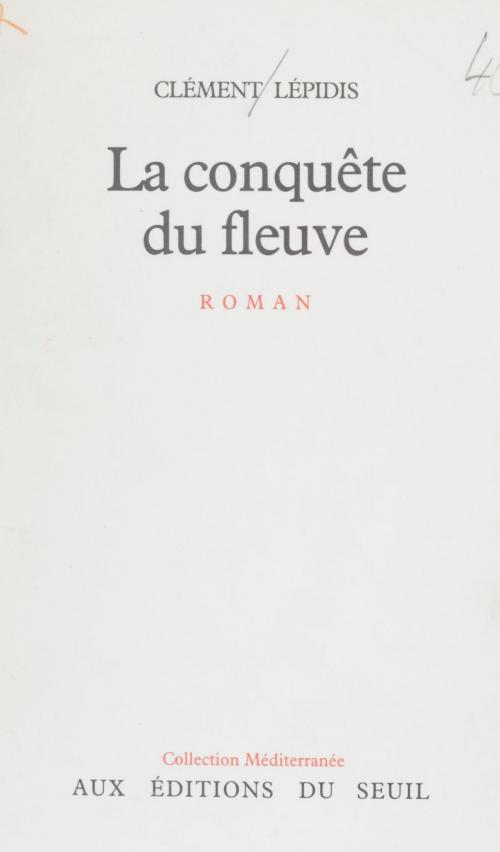 Cover of the book La Conquête du fleuve by Clément Lépidis, Seuil (réédition numérique FeniXX)