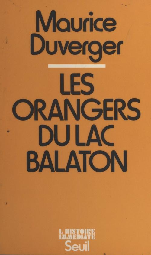 Cover of the book Les orangers du lac Balaton by Maurice Duverger, Jean-Claude Guillebaud, Jean Lacouture, Seuil (réédition numérique FeniXX)