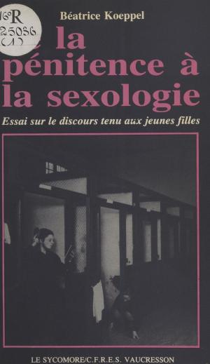 Cover of the book De la pénitence à la sexologie : essai sur le discours tenu aux jeunes filles by Agnès Richomme