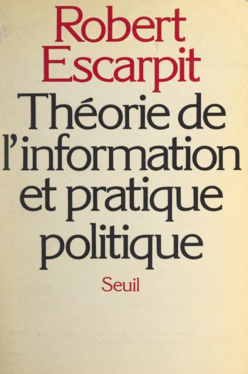 Cover of the book Théorie de l'information et pratique politique by Robert Escarpit, (Seuil) réédition numérique FeniXX