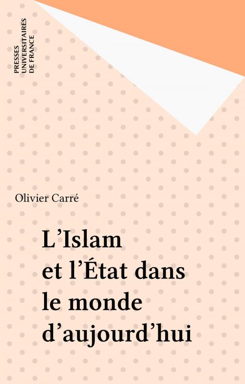 Cover of the book L'Islam et l'État dans le monde d'aujourd'hui by Olivier Carré, Presses universitaires de France (réédition numérique FeniXX)