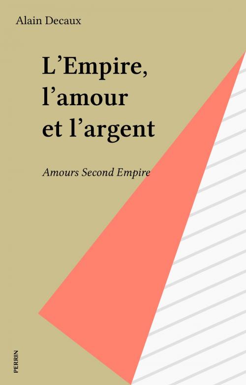 Cover of the book L'Empire, l'amour et l'argent by Alain Decaux, Perrin (réédition numérique FeniXX)