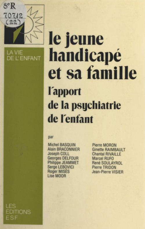 Cover of the book Le jeune handicapé et sa famille : l'apport de la psychiatrie de l'enfant by Michel Basquin, Alain Braconnier, Joseph Coll, FeniXX réédition numérique