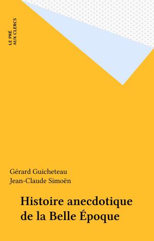 Cover of the book Histoire anecdotique de la Belle Époque by Yves Mayaud