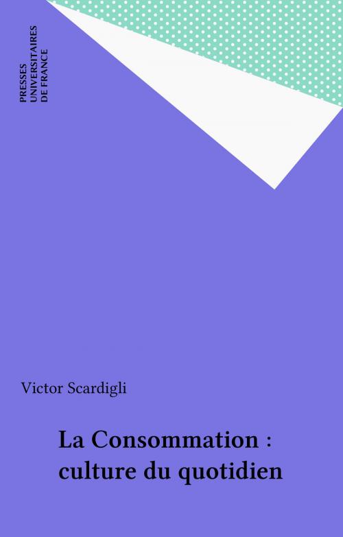 Cover of the book La Consommation : culture du quotidien by Victor Scardigli, Presses universitaires de France (réédition numérique FeniXX)