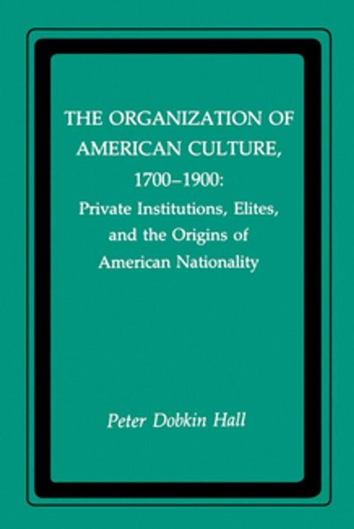 Cover of the book The Organization of American Culture, 1700-1900 by Peter D. Hall, NYU Press