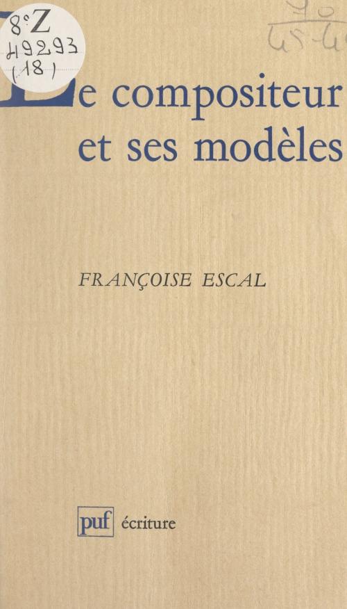 Cover of the book Le compositeur et ses modèles by Françoise Escal, Béatrice Didier, (Presses universitaires de France) réédition numérique FeniXX