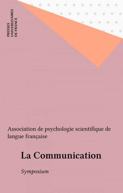 Cover of the book La Communication by Association de psychologie scientifique de langue française, Presses universitaires de France (réédition numérique FeniXX)