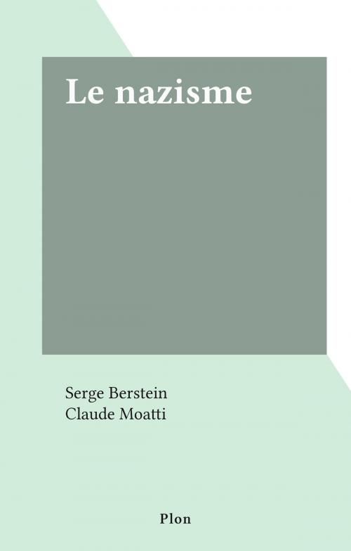 Cover of the book Le nazisme by Serge Berstein, Claude Moatti, Plon (réédition numérique FeniXX)