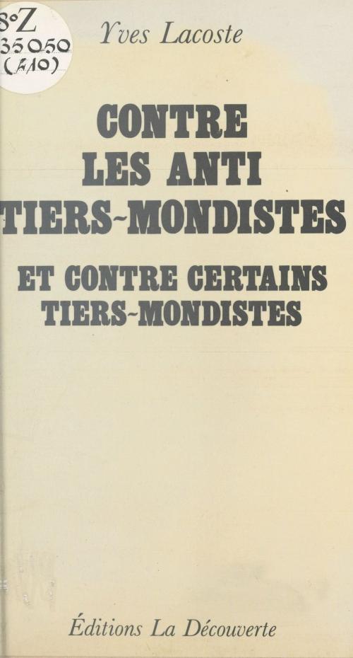 Cover of the book Contre les anti-tiers-mondistes et contre certains tiers-mondistes by Yves Lacoste, La Découverte (réédition numérique FeniXX)