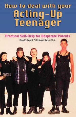 Cover of the book How to Deal With Your Acting-Up Teenager by Roy Réjean, Robin Gravel