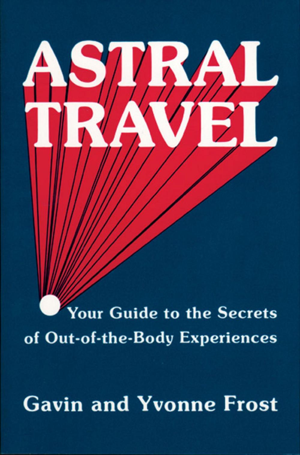 Big bigCover of Astral Travel: Your Guide to the Secrets of Out-Of-The-Body Experiences