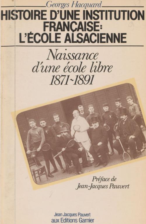 Cover of the book Histoire d'une institution française, l'École alsacienne (1) : Naissance d'une école libre by Georges Hacquard, Jean-Jacques Pauvert, FeniXX réédition numérique
