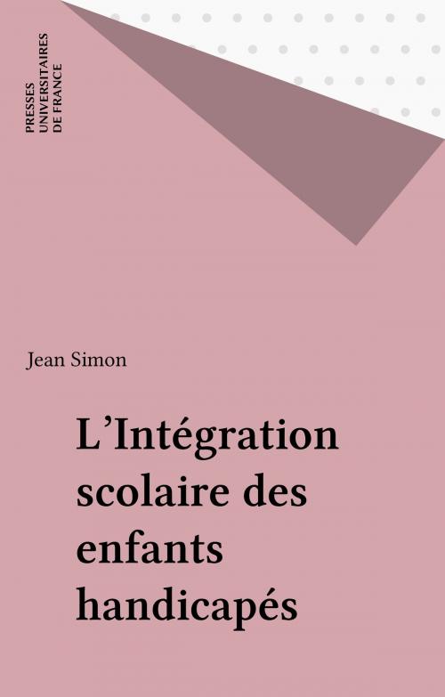 Cover of the book L'Intégration scolaire des enfants handicapés by Jean Simon, Presses universitaires de France (réédition numérique FeniXX)