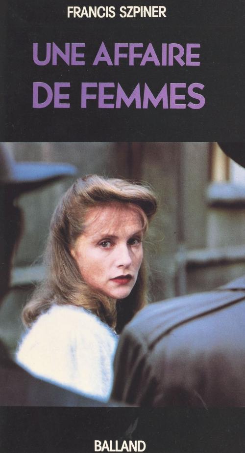 Cover of the book Une affaire de femmes : Paris 1943, exécution d'une avorteuse by Francis Szpiner, Le Livre de poche (réédition numérique FeniXX)