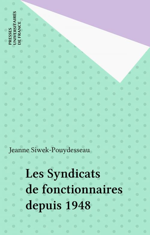 Cover of the book Les Syndicats de fonctionnaires depuis 1948 by Jeanne Siwek-Pouydesseau, Presses universitaires de France (réédition numérique FeniXX)