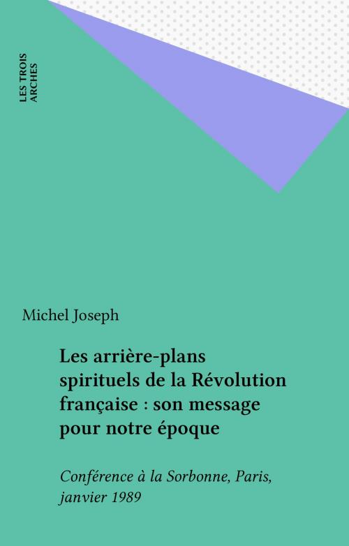 Cover of the book Les arrière-plans spirituels de la Révolution française : son message pour notre époque by Michel Joseph, FeniXX réédition numérique